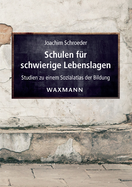 Buchcover: schwarze Tafel vor rissiger Putzwand mit weißer Schrift ›Joachim Schroeder – Schulen für schwierige Lebenslagen. Studien zu einem Sozialatlas der Bildung‹, Verlag Waxmann.